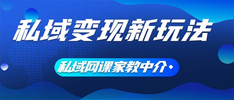 (12089期)私域变现新玩法,网课家教中介,只做渠道和流量,让大学生给你打工、0…-搞钱情报局