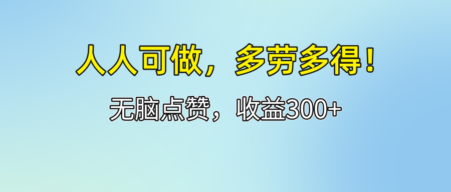 （12126期）人人可做！轻松点赞，收益300+，多劳多得！-搞钱情报局