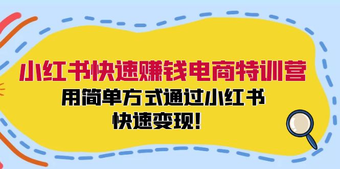 (12133期)小红书快速赚钱电商特训营:用简单方式通过小红书快速变现!-搞钱情报局