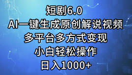 (12227期)短剧6.0 AI一键生成原创解说视频,多平台多方式变现,小白轻松操作,日…-搞钱情报局