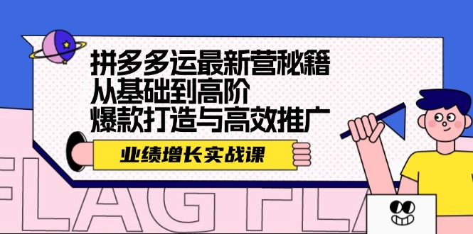 (12260期)拼多多运最新营秘籍:业绩 增长实战课,从基础到高阶,爆款打造与高效推广-搞钱情报局
