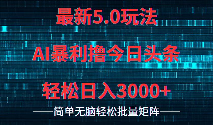（12263期）今日头条5.0最新暴利玩法，轻松日入3000+-搞钱情报局
