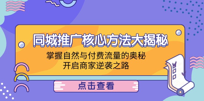 (12574期)同城推广核心方法大揭秘:掌握自然与付费流量的奥秘,开启商家逆袭之路-搞钱情报局