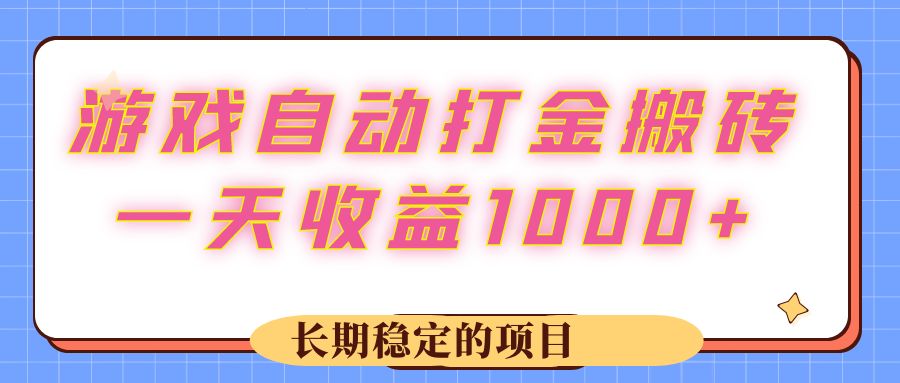 （12669期）游戏 自动打金搬砖，一天收益1000+ 长期稳定的项目-搞钱情报局