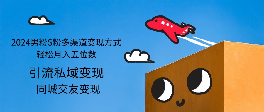 (12664期)2024男粉S粉多渠道变现方式轻松月入五位数-搞钱情报局