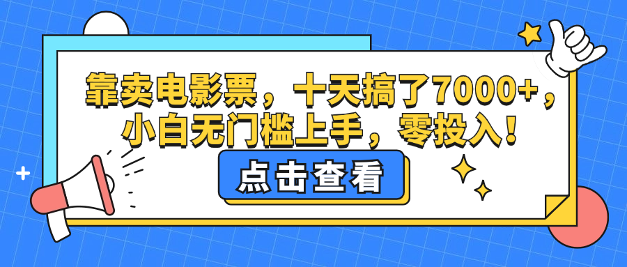 （12665期）靠卖电影票，十天搞了7000+，小白无门槛上手，零投入！-搞钱情报局