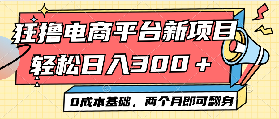 （12685期）电商平台新赛道变现项目小白轻松日入300＋0成本基础两个月即可翻身-搞钱情报局