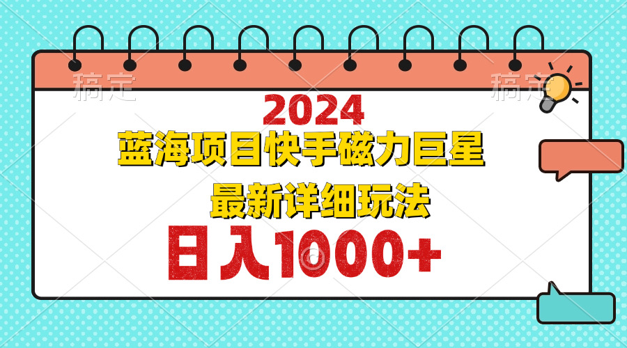 （12828期）2024最新蓝海项目快手磁力巨星最新最详细玩法-搞钱情报局
