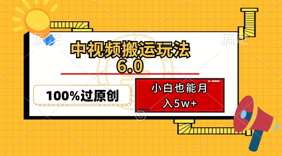 (12838期)中视频搬运玩法6.0,利用软件双重去重,100%过原创,小白也能月入5w+-搞钱情报局