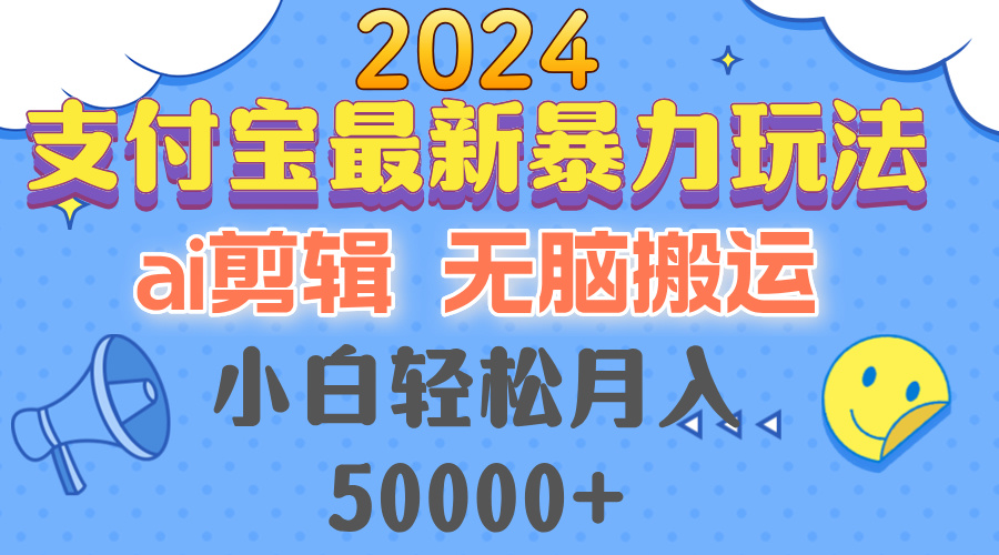 （12923期）2024支付宝最新暴力玩法，AI剪辑，无脑搬运，小白轻松月入50000+-搞钱情报局
