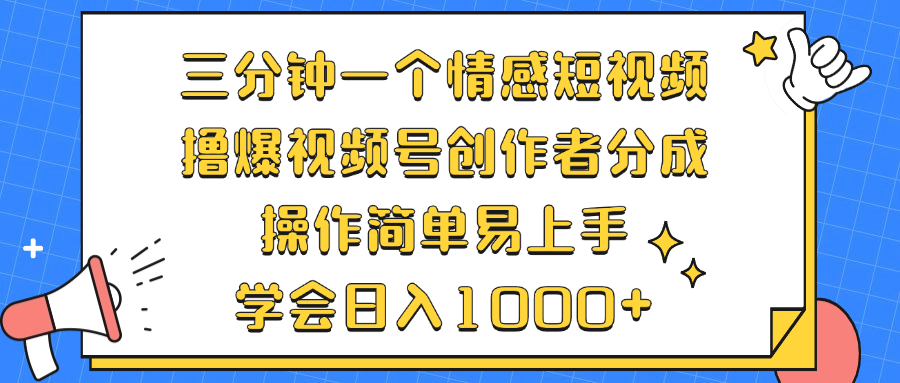 （12960期）三分钟一个情感短视频，撸爆视频号创作者分成 操作简单易上手，学会…-搞钱情报局