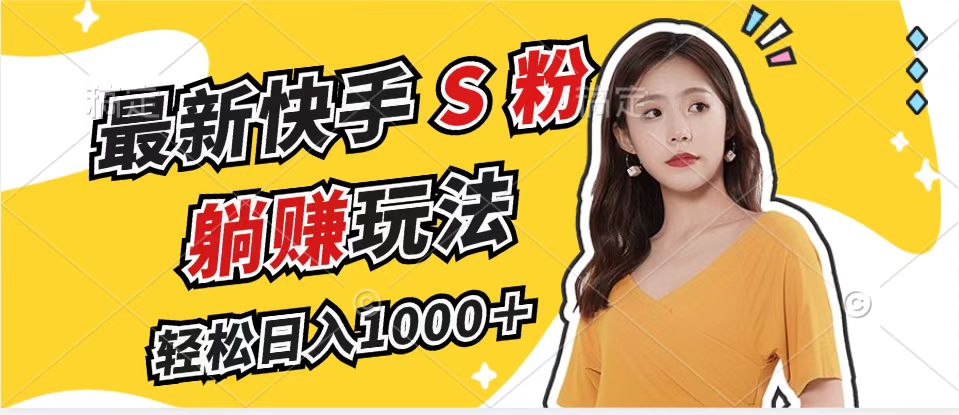 (12978期)最新快手S粉赛道,简单无脑拉爆流量躺赚玩法,轻松日入1000+-搞钱情报局