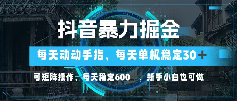 （13005期）抖音暴力掘金，动动手指就可以，单机30+，可矩阵操作，每天稳定600+，…-搞钱情报局