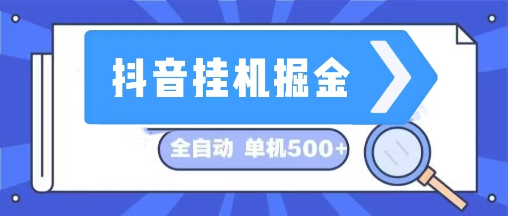 (13000期)抖音挂机掘金 日入500+ 全自动挂机项目 长久稳定 -搞钱情报局