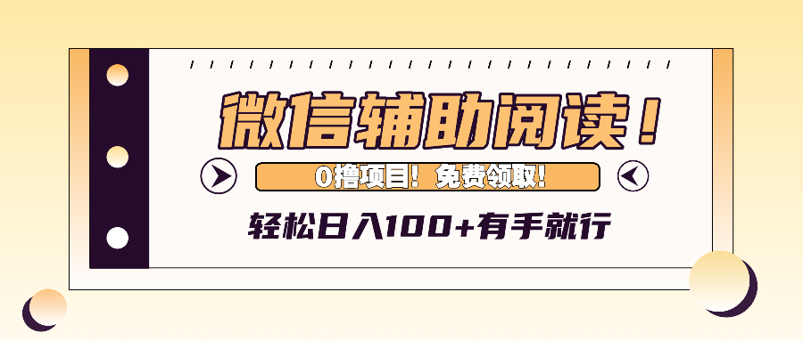 （13034期）微信辅助阅读，日入100+，0撸免费领取。-搞钱情报局