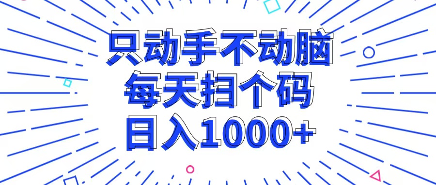 （13041期）只动手不动脑，每个扫个码，日入1000+-搞钱情报局