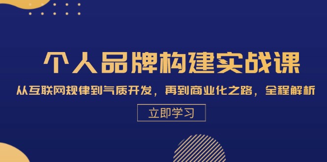 (13059期)个人品牌构建实战课:从互联网规律到气质开发,再到商业化之路,全程解析-搞钱情报局