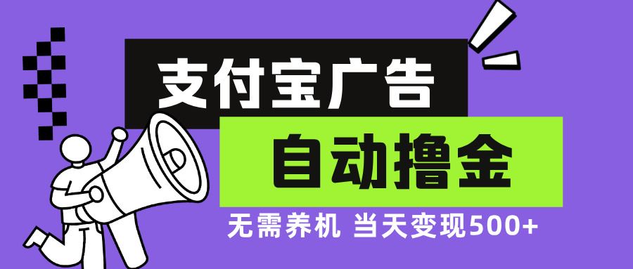 （13101期）支付宝广告全自动撸金，无需养机，当天落地500+-搞钱情报局