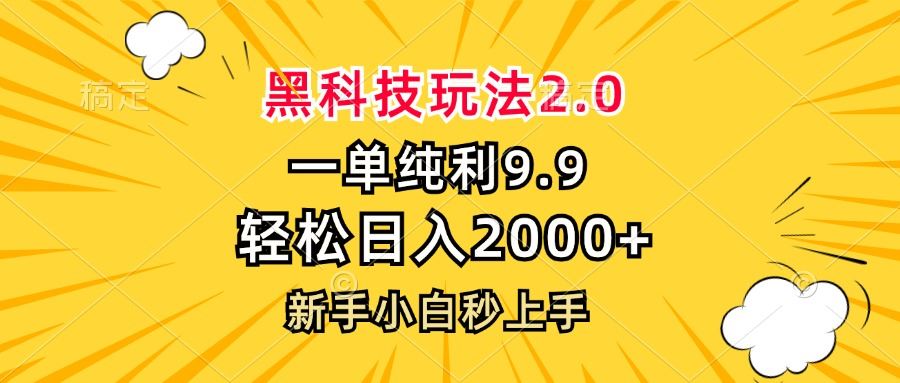 (13099期)黑科技玩法2.0,一单9.9,轻松日入2000+,新手小白秒上手-搞钱情报局