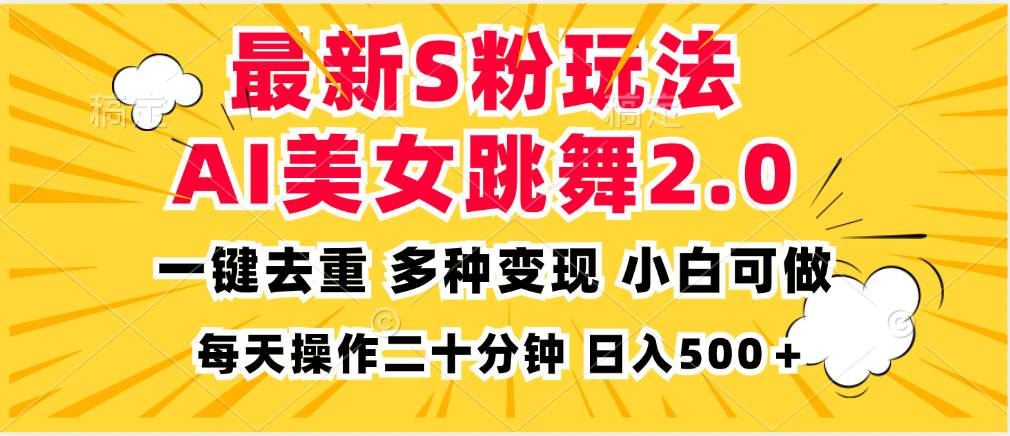 (13119期)最新S粉玩法,AI美女跳舞,项目简单,多种变现方式,小白可做,日入500…-搞钱情报局