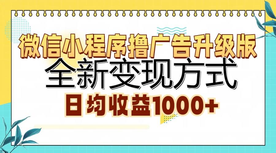 （13138期）微信小程序撸广告升级版，全新变现方式，日均收益1000+-搞钱情报局