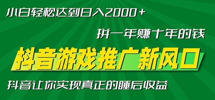 （13331期）新风口抖音游戏推广—拼一年赚十年的钱，小白每天一小时轻松日入2000＋-搞钱情报局